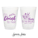 I'll Drink To That - 12oz or 16oz Frosted Unbreakable Plastic Cup #185